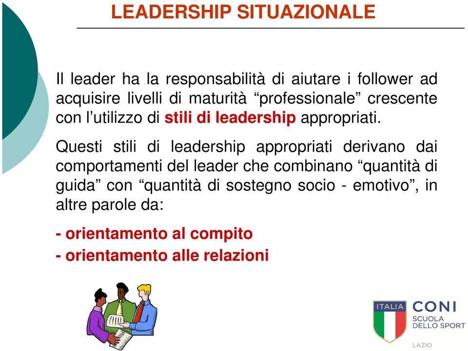 Questi stili di leadership appropriati derivano dai comportamenti del leader che combinano quantità di