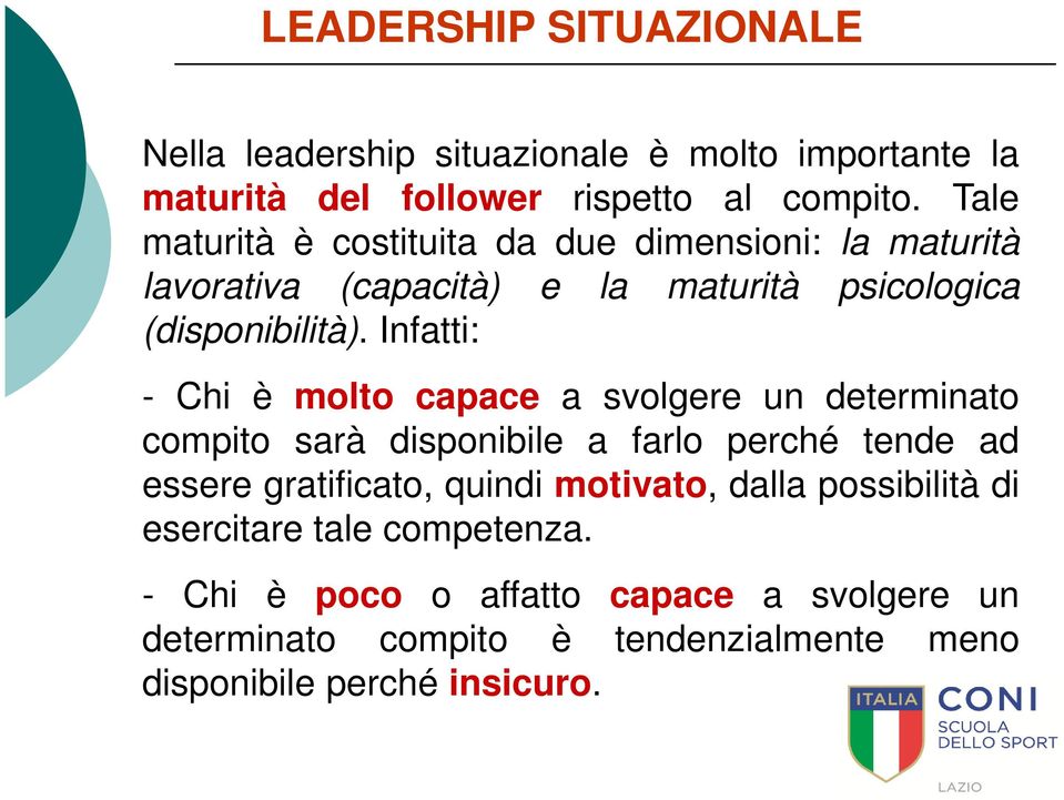 Infatti: - Chi è molto capace a svolgere un determinato compito sarà disponibile a farlo perché tende ad essere gratificato, quindi