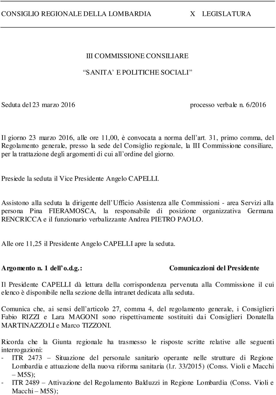 31, primo comma, del Regolamento generale, presso la sede del Consiglio regionale, la III Commissione consiliare, per la trattazione degli argomenti di cui all ordine del giorno.