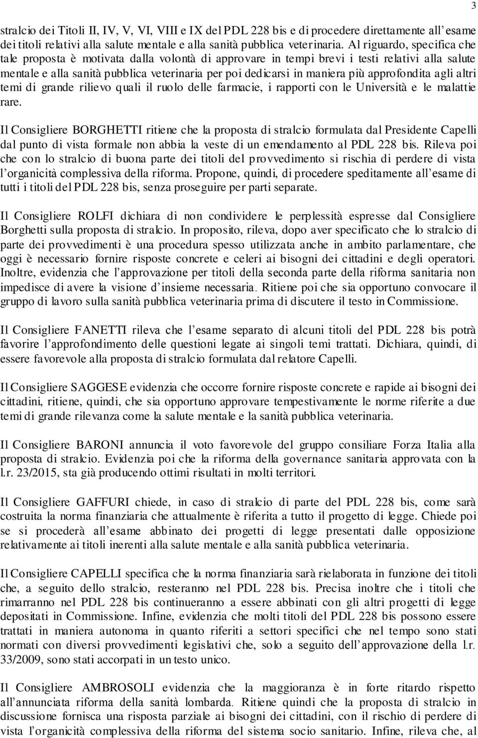 approfondita agli altri temi di grande rilievo quali il ruolo delle farmacie, i rapporti con le Università e le malattie rare.