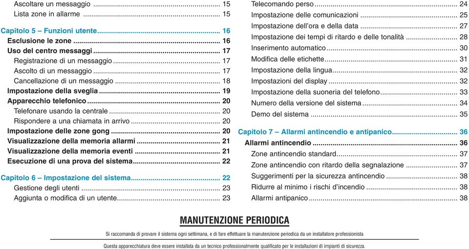 .. 20 Rispondere a una chiamata in arrivo... 20 Impostazione delle zone gong... 20 Visualizzazione della memoria allarmi... 21 Visualizzazione della memoria eventi.