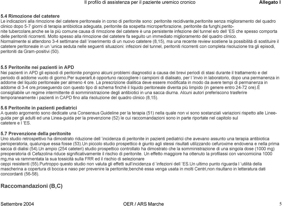 infezione del tunnel e/o dell ES che spesso comporta delle peritoniti ricorrenti. Molto spesso alla rimozione del catetere fa seguito un immediato miglioramento del quadro clinico.