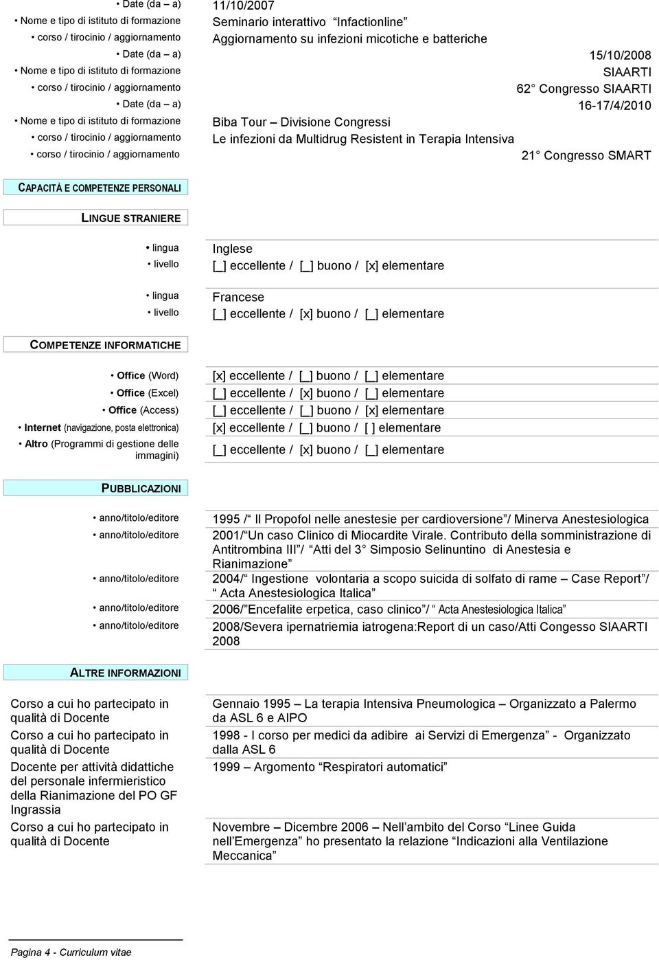 Congresso SMART CAPACITÀ E COMPETENZE PERSONALI LINGUE STRANIERE lingua livello lingua livello Inglese [_] eccellente / [_] buono / [x] elementare Francese COMPETENZE INFORMATICHE Office (Word)