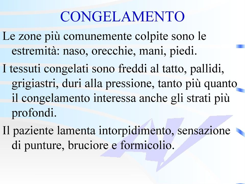 I tessuti congelati sono freddi al tatto, pallidi, grigiastri, duri alla