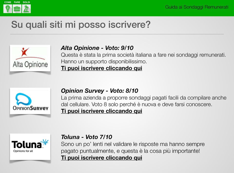 Ti puoi iscrivere cliccando qui Opinion Survey - Voto: 8/10 La prima azienda a proporre sondaggi pagati facili da compilare anche dal