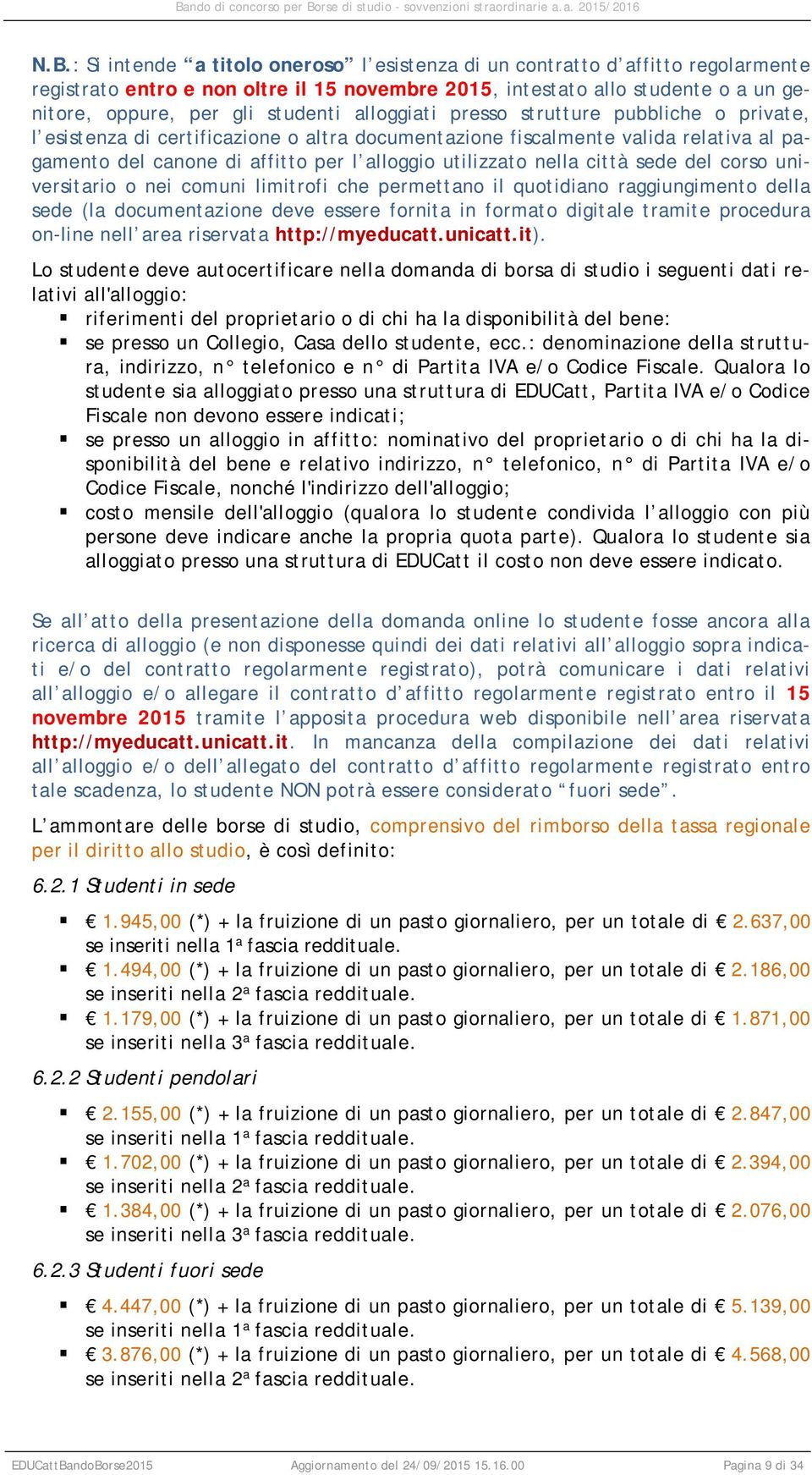 nella città sede del corso universitario o nei comuni limitrofi che permettano il quotidiano raggiungimento della sede (la documentazione deve essere fornita in formato digitale tramite procedura