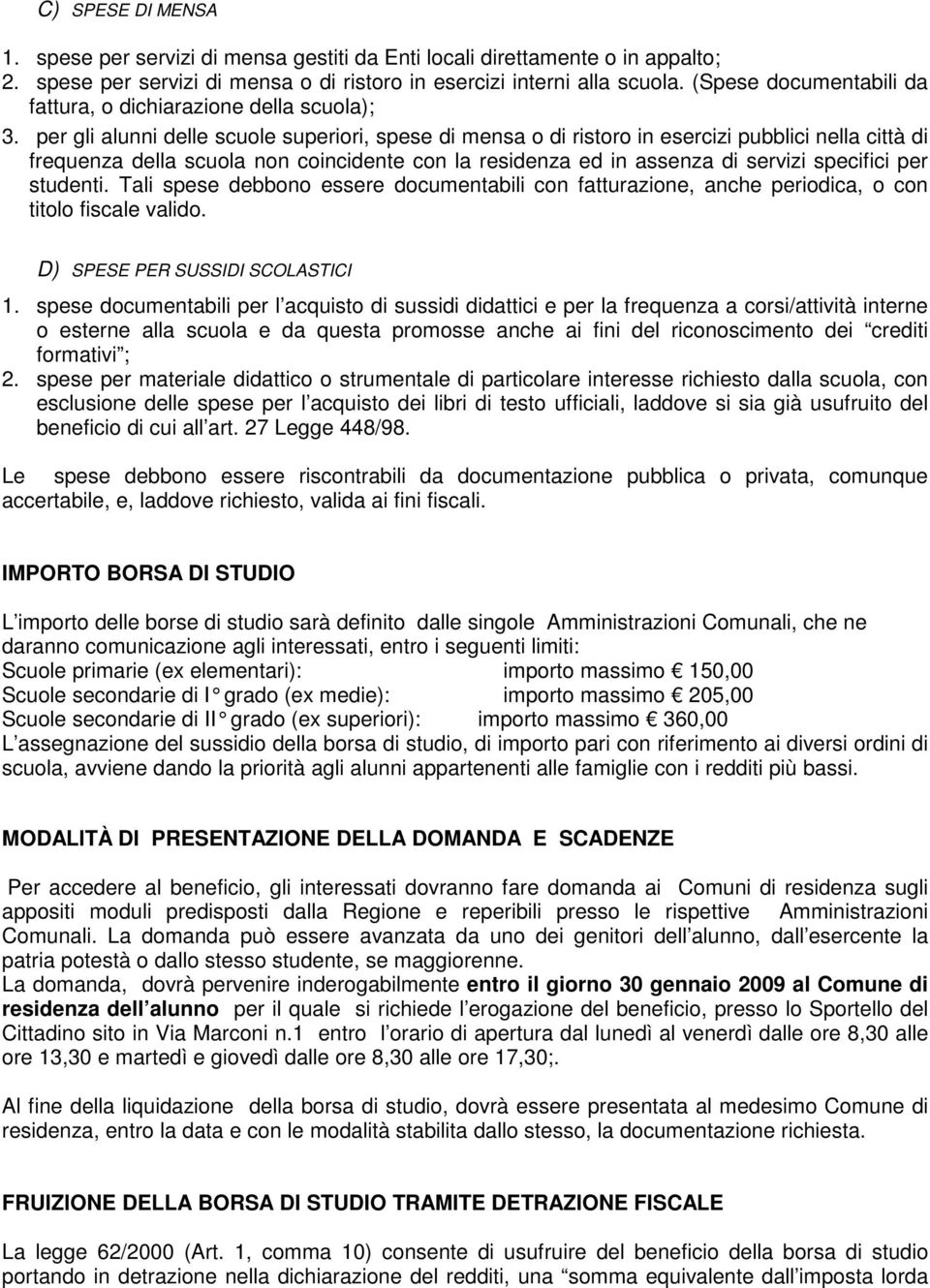 per gli alunni delle scuole superiori, spese di mensa o di ristoro in esercizi pubblici nella città di frequenza della scuola non coincidente con la residenza ed in assenza di servizi specifici per