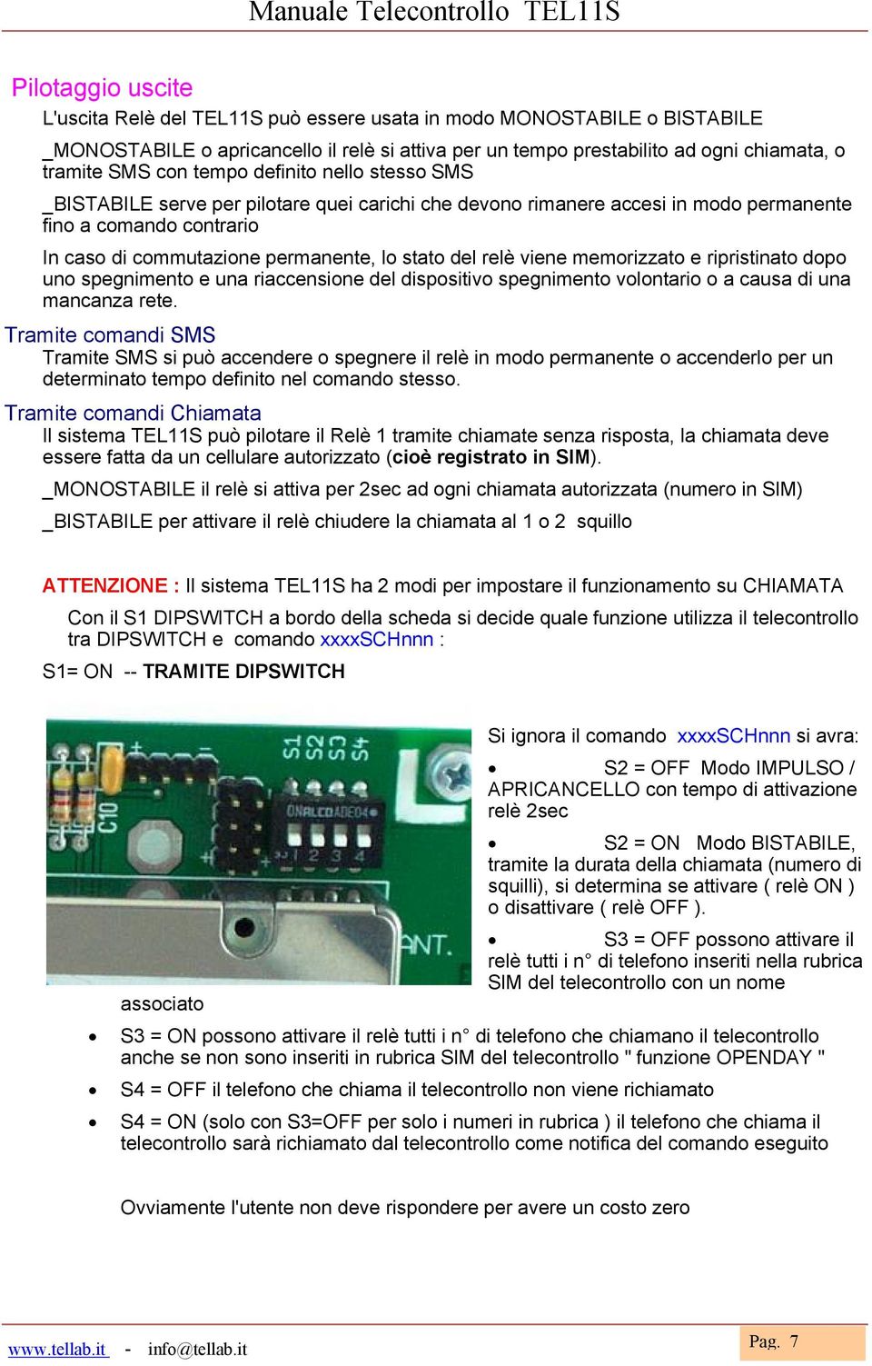 viene memorizzato e ripristinato dopo uno spegnimento e una riaccensione del dispositivo spegnimento volontario o a causa di una mancanza rete.