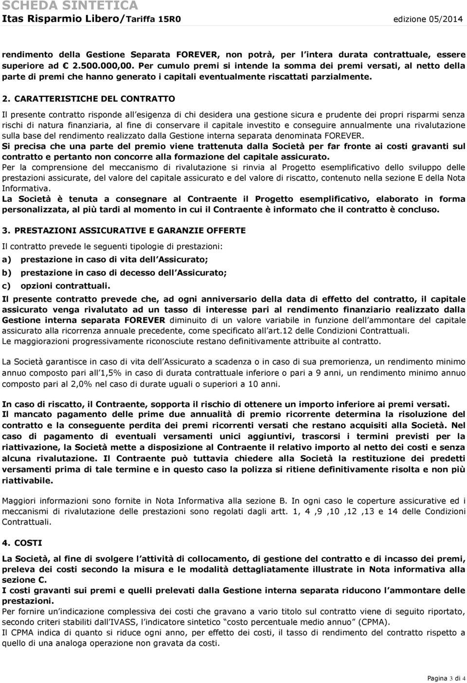 CARATTERISTICHE DEL CONTRATTO Il presente contratto risponde all esigenza di chi desidera una gestione sicura e prudente dei propri risparmi senza rischi di natura finanziaria, al fine di conservare