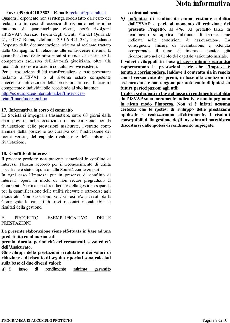 degli Utenti, Via del Quirinale 21, 00187 Roma, telefono +39 06 421 331, corredando l esposto della documentazione relativa al reclamo trattato dalla Compagnia.