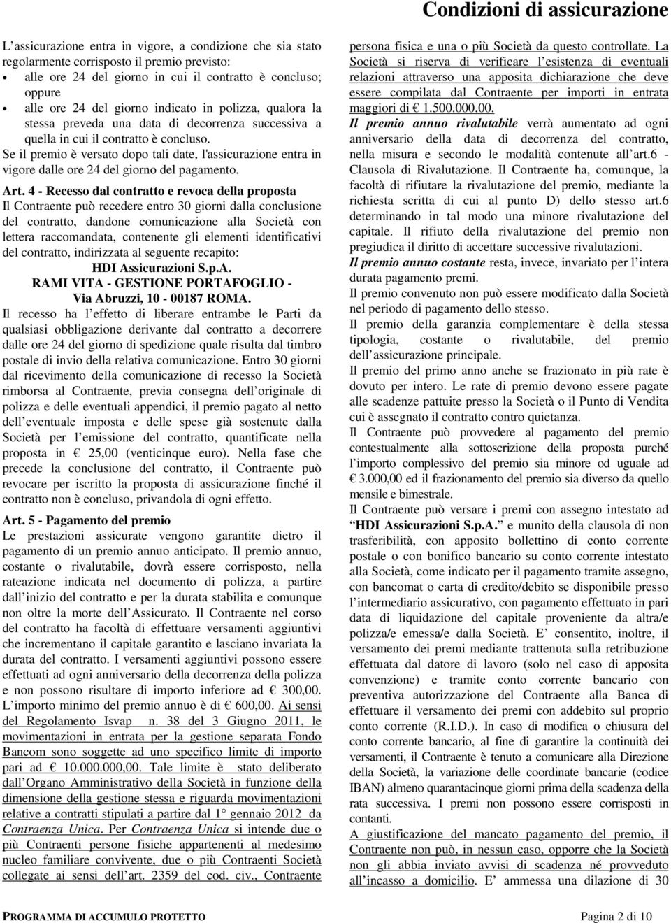 Se il premio è versato dopo tali date, l'assicurazione entra in vigore dalle ore 24 del giorno del pagamento. Art.