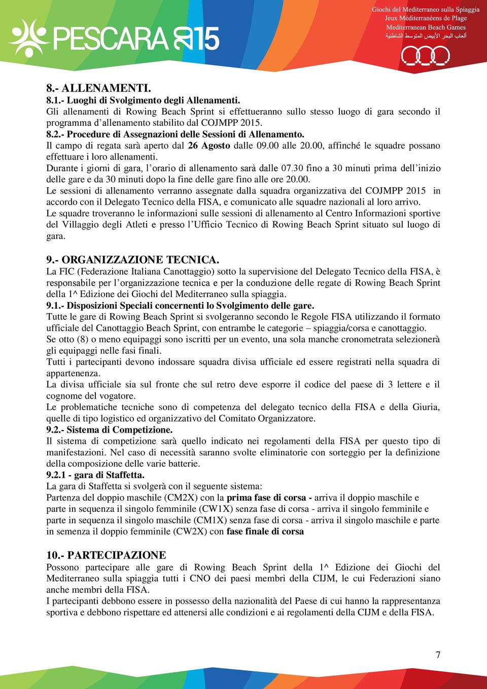 Il campo di regata sarà aperto dal 26 Agosto dalle 09.00 alle 20.00, affinché le squadre possano effettuare i loro allenamenti. Durante i giorni di gara, l orario di allenamento sarà dalle 07.