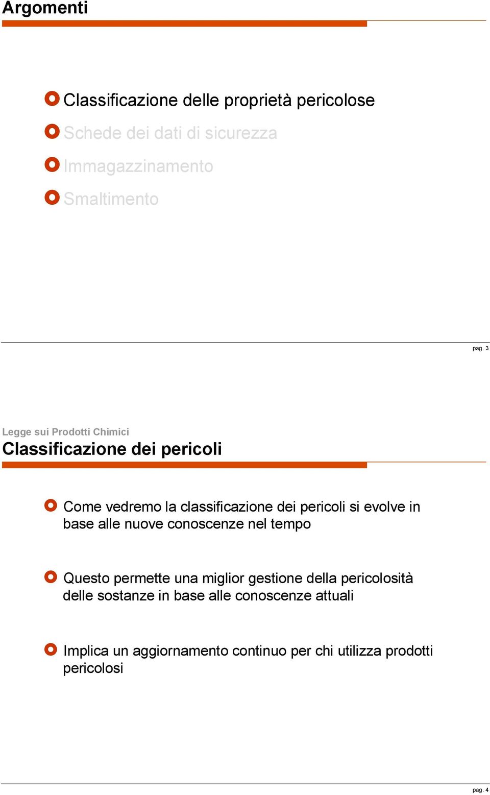 Come vedremo la classificazione dei pericoli si evolve in base alle nuove conoscenze nel tempo!