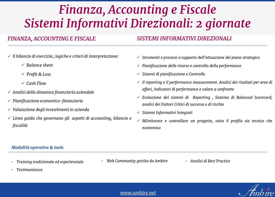 governano gli aspetti di accounting, bilancio e fiscalità Strumenti e processi a supporto dell attuazione del piano strategico Pianificazione delle risorse e controllo della performance Sistemi di