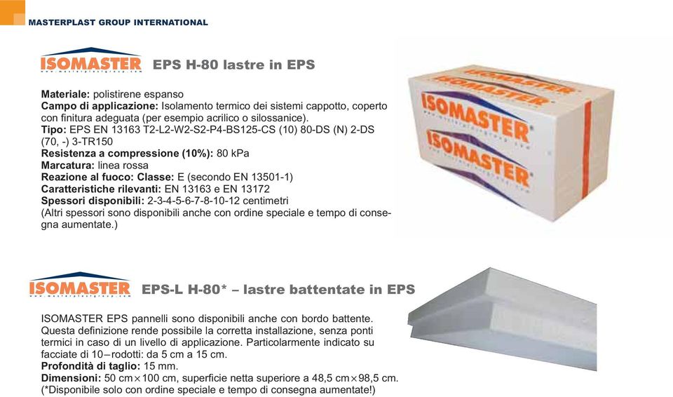 Caratteristiche rilevanti: EN 13163 e EN 13172 Spessori disponibili: 2-3-4-5-6-7-8-10-12 centimetri (Altri spessori sono disponibili anche con ordine speciale e tempo di consegna aumentate.