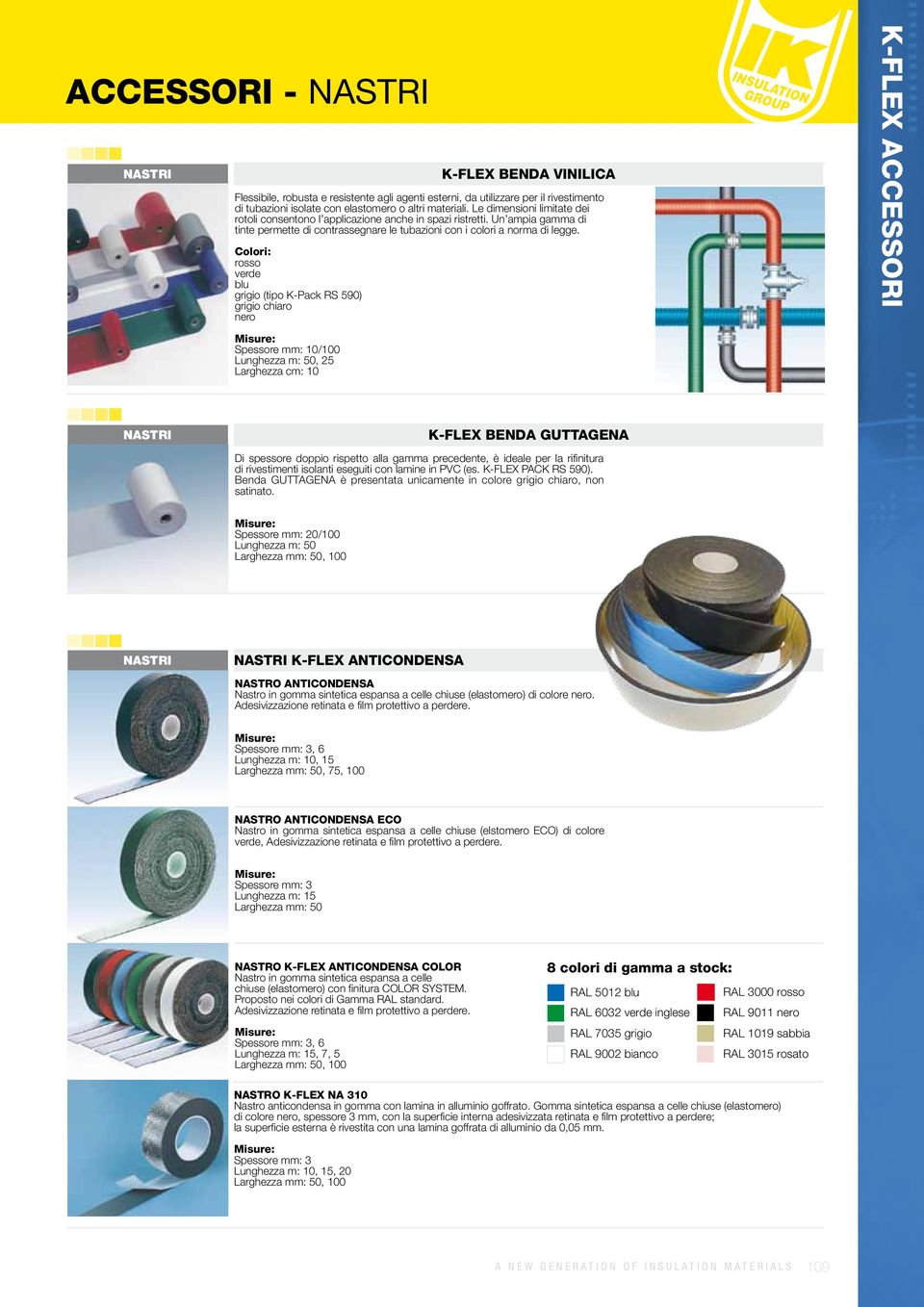 Colori: rosso verde blu grigio (tipo K-Pack RS 590) grigio chiaro nero Spessore mm: 10/100 Lunghezza m: 50, 25 Larghezza cm: 10 K-FLEX BENDA GUTTAGENA Di spessore doppio rispetto alla gamma