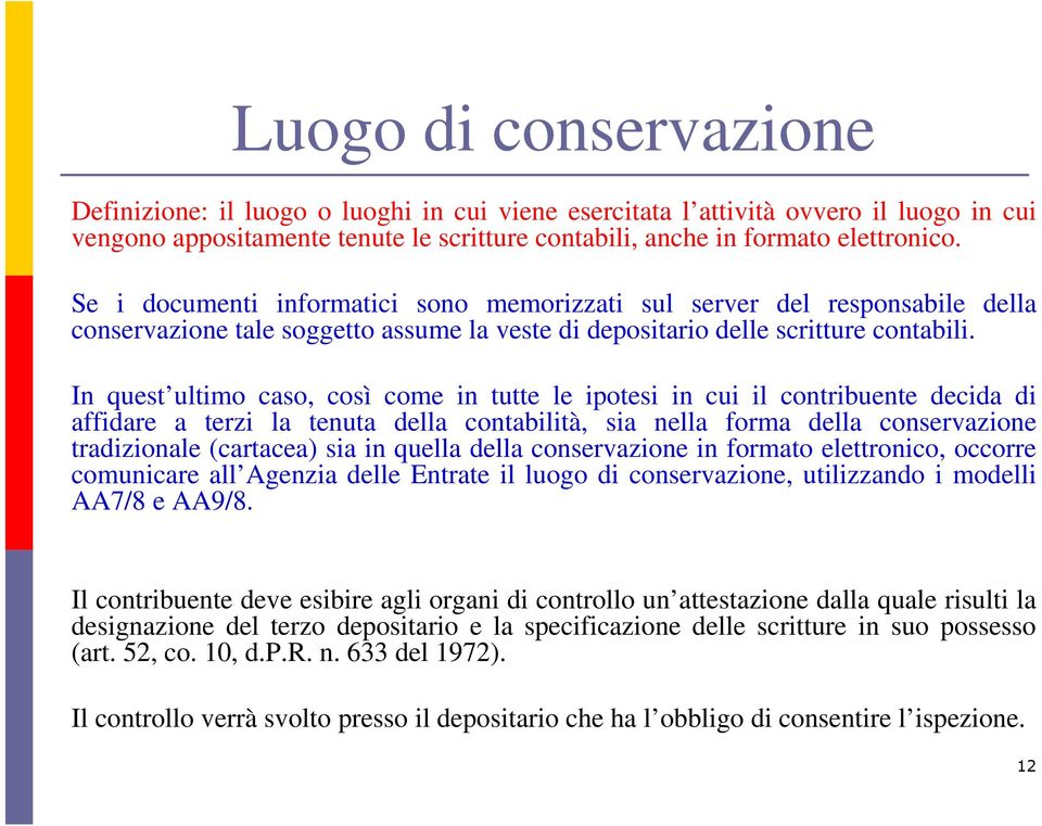 In quest ultimo caso, così come in tutte le ipotesi in cui il contribuente decida di affidare a terzi la tenuta della contabilità, sia nella forma della conservazione tradizionale (cartacea) sia in