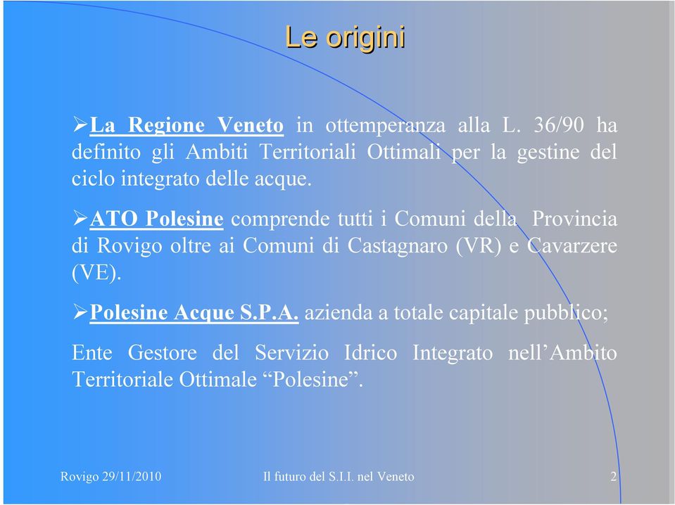 ATO Polesine comprende tutti i Comuni della Provincia di Rovigo oltre ai Comuni di Castagnaro (VR) e Cavarzere (VE).