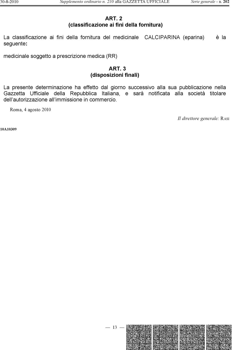 3 (disposizioni finali) La presente determinazione ha effetto dal giorno successivo alla sua pubblicazione nella Gazzetta