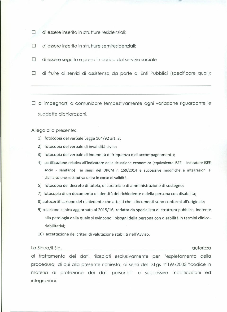 3; 2) fotocopia del verbale di invalidità civile; 3) fotocopia del verbale di indennità di frequenza o di accompagnamento; 4) certificazione relativa all'indicatore della situazione economica