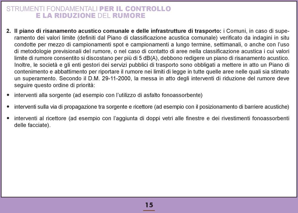 da indagini in situ condotte per mezzo di campionamenti spot e campionamenti a lungo termine, settimanali, o anche con l uso di metodologie previsionali del rumore, o nel caso di contatto di aree