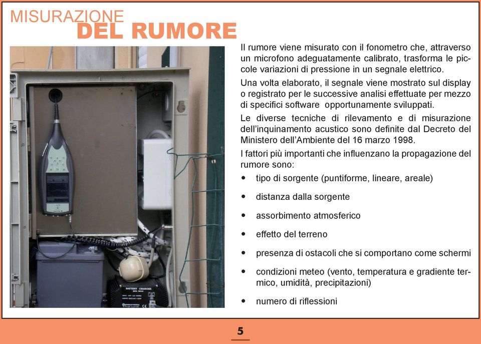 Le diverse tecniche di rilevamento e di misurazione dell inquinamento acustico sono definite dal Decreto del Ministero dell Ambiente del 16 marzo 1998.