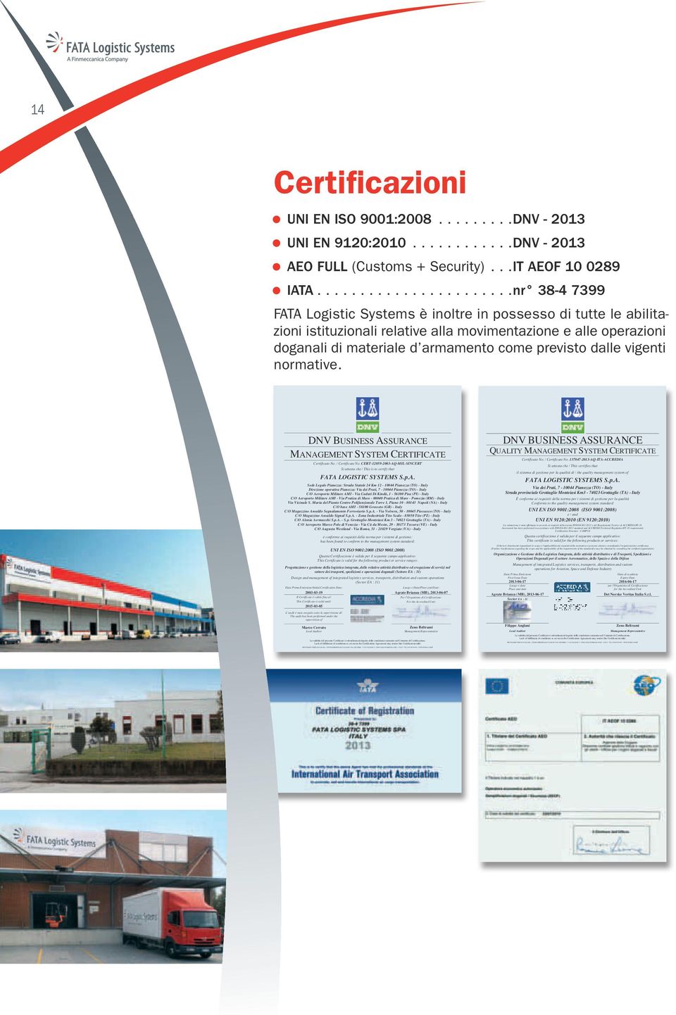 COM/IT COM/IT 14 Certificazioni UNI EN ISO 9001:2008.........DNV - 2013 UNI EN 9120:2010............DNV - 2013 AEO FULL (Customs + Security)...IT AEOF 10 0289 IATA.