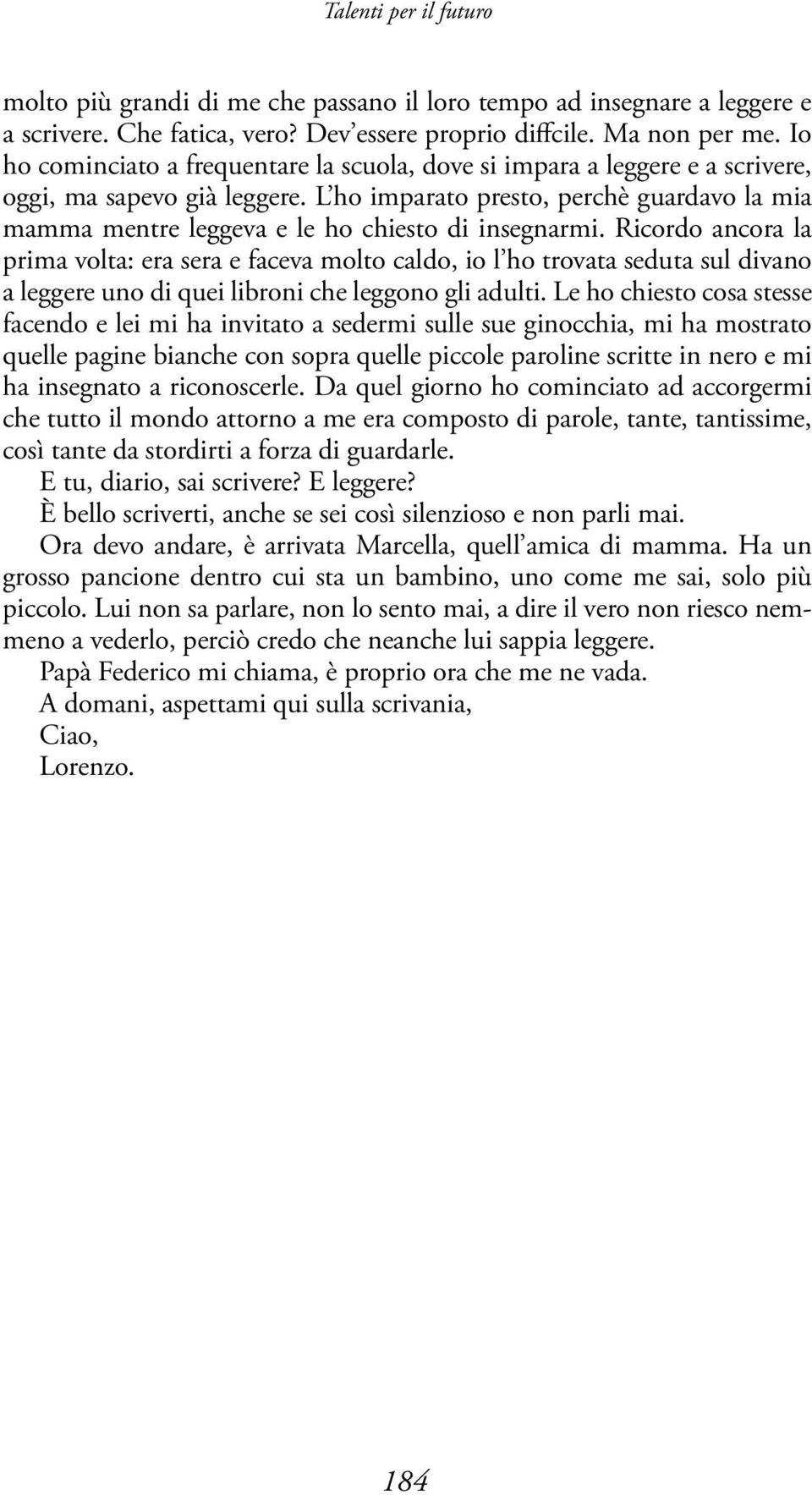 L ho imparato presto, perchè guardavo la mia mamma mentre leggeva e le ho chiesto di insegnarmi.