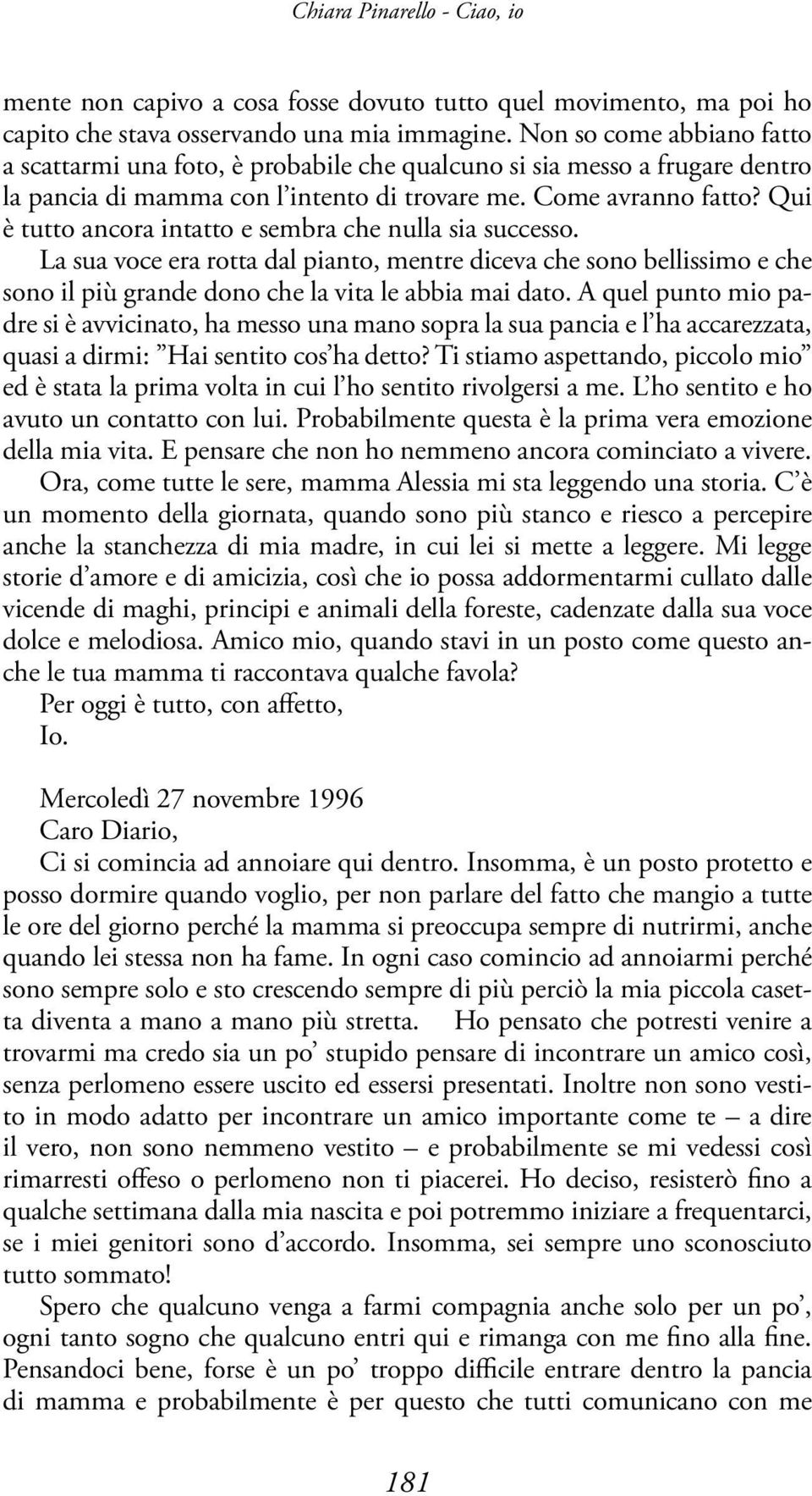 Qui è tutto ancora intatto e sembra che nulla sia successo. La sua voce era rotta dal pianto, mentre diceva che sono bellissimo e che sono il più grande dono che la vita le abbia mai dato.