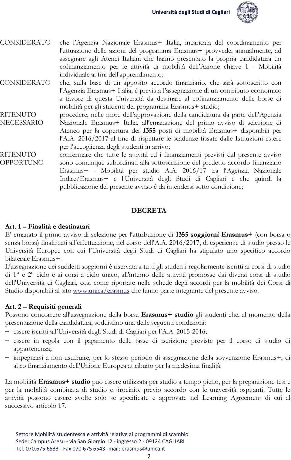 apposito accordo finanziario, che sarà sottoscritto con l Agenzia Erasmus+ Italia, è prevista l assegnazione di un contributo economico a favore di questa Università da destinare al cofinanziamento