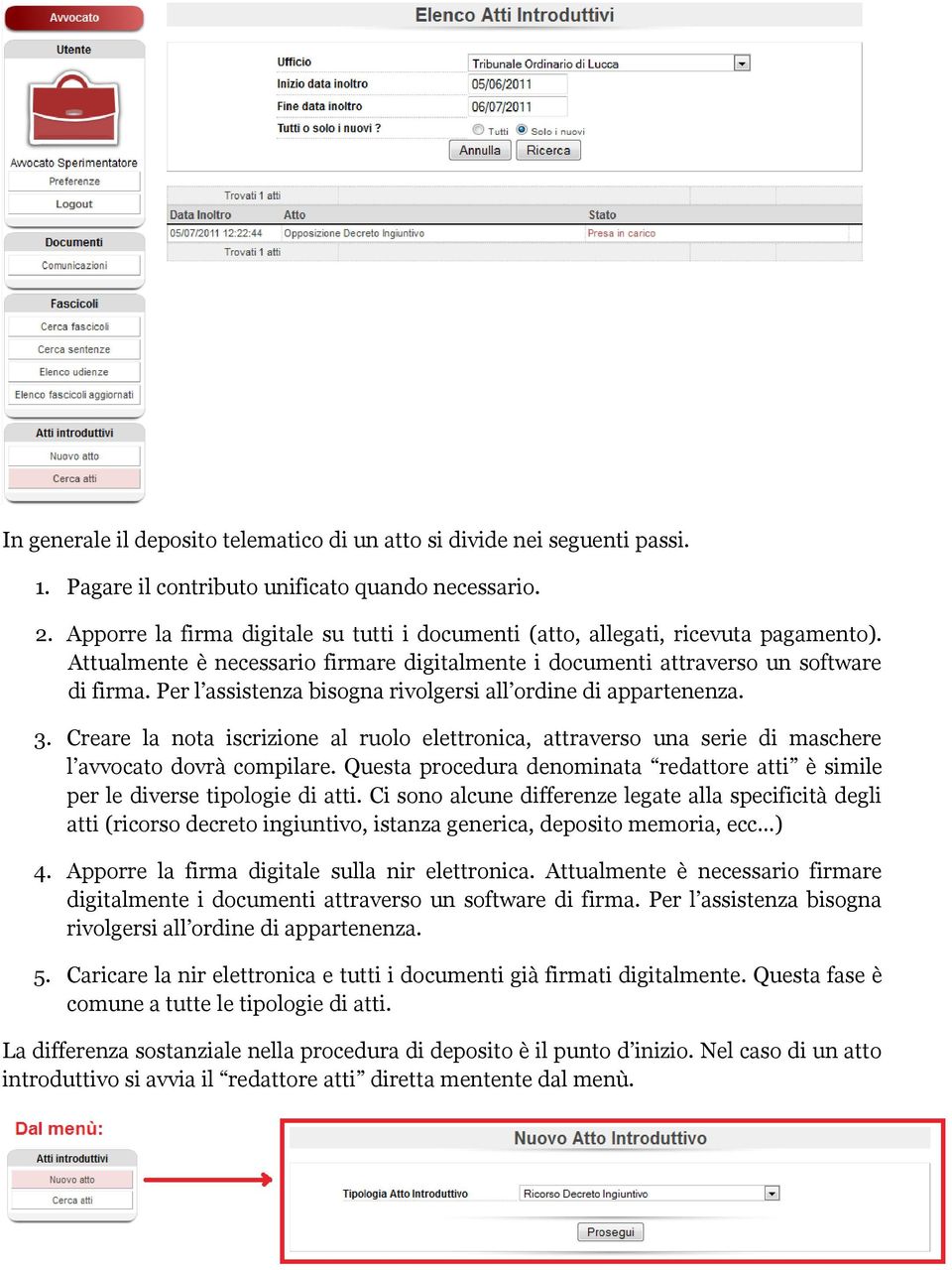 Per l assistenza bisogna rivolgersi all ordine di appartenenza. 3. Creare la nota iscrizione al ruolo elettronica, attraverso una serie di maschere l avvocato dovrà compilare.