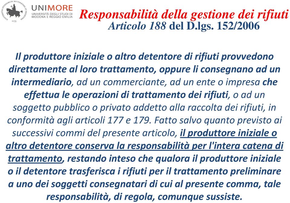 effettua le operazioni di trattamento dei rifiuti, o ad un soggetto pubblico o privato addetto alla raccolta dei rifiuti, in conformitàagli articoli 177 e 179.