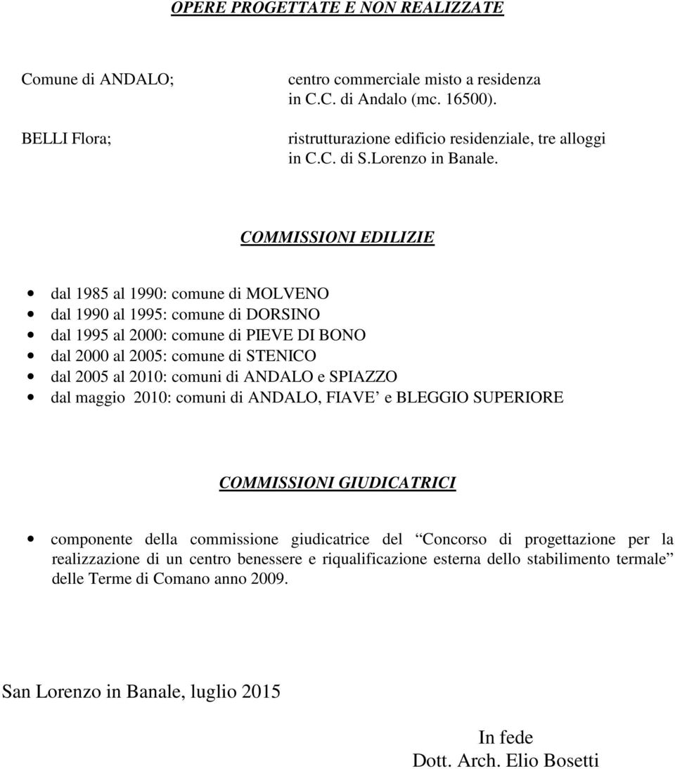 COMMISSIONI EDILIZIE dal 1985 al 1990: comune di MOLVENO dal 1990 al 1995: comune di DORSINO dal 1995 al 2000: comune di PIEVE DI BONO dal 2000 al 2005: comune di STENICO dal 2005 al 2010: comuni