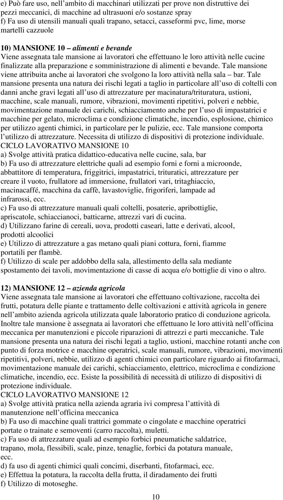 e somministrazione di alimenti e bevande. Tale mansione viene attribuita anche ai lavoratori che svolgono la loro attività nella sala bar.