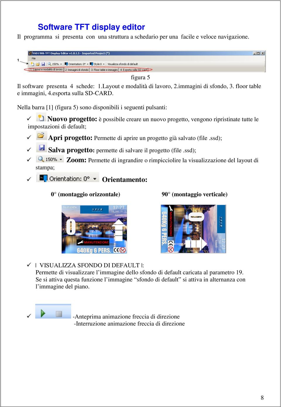 Nella barra [1] (figura 5) sono disponibili i seguenti pulsanti: Nuovo progetto: è possibile creare un nuovo progetto, vengono ripristinate tutte le impostazioni di default; Apri progetto: Permette