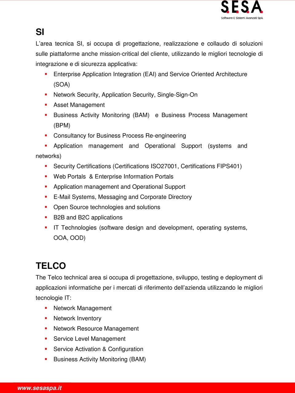 Monitoring (BAM) e Business Process Management (BPM) Consultancy for Business Process Re-engineering Application management and Operational Support (systems and networks) Security Certifications