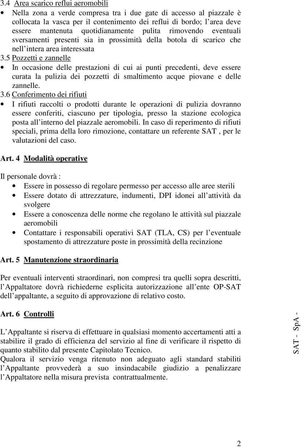 5 Pozzetti e zannelle In occasione delle prestazioni di cui ai punti precedenti, deve essere curata la pulizia dei pozzetti di smaltimento acque piovane e delle zannelle. 3.