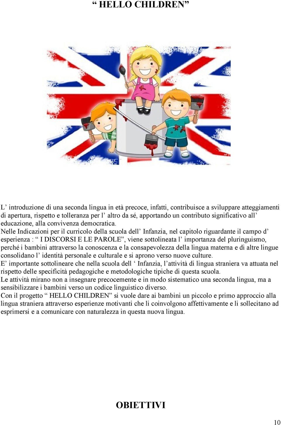 Nelle Indicazioni per il curricolo della scuola dell Infanzia, nel capitolo riguardante il campo d esperienza : I DISCORSI E LE PAROLE, viene sottolineata l importanza del pluringuismo, perché i