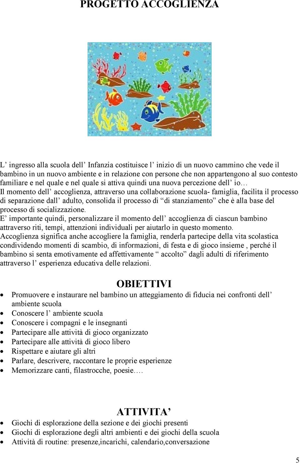 separazione dall adulto, consolida il processo di di stanziamento che è alla base del processo di socializzazione.