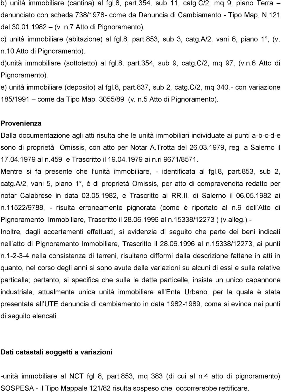 c/2, mq 97, (v.n.6 Atto di Pignoramento). e) unità immobiliare (deposito) al fgl.8, part.837, sub 2, catg.c/2, mq 340.- con variazione 185/1991 come da Tipo Map. 3055/89 (v. n.5 Atto di Pignoramento).