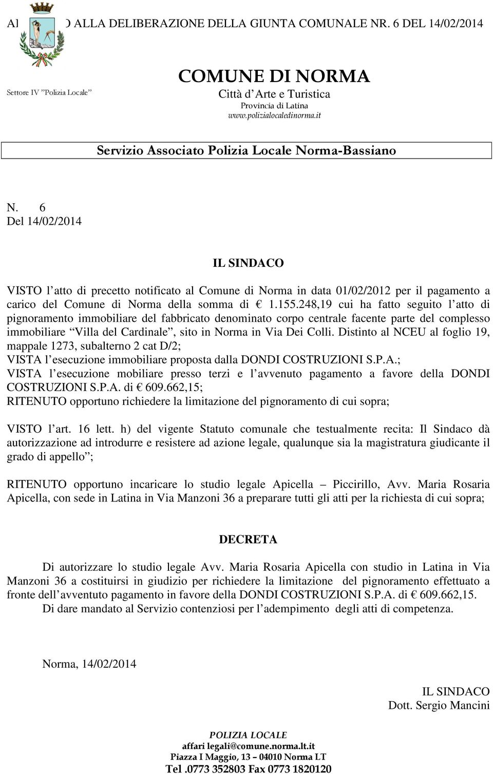6 Del 14/02/2014 IL SINDACO VISTO l atto di precetto notificato al Comune di Norma in data 01/02/2012 per il pagamento a carico del Comune di Norma della somma di 1.155.