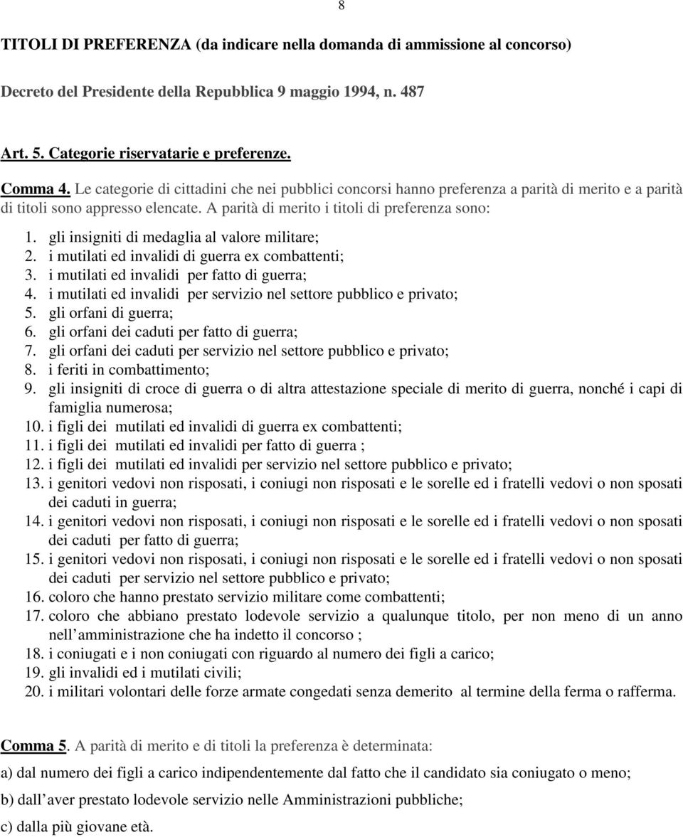 gli insigniti di medaglia al valore militare; 2. i mutilati ed invalidi di guerra ex combattenti; 3. i mutilati ed invalidi per fatto di guerra; 4.