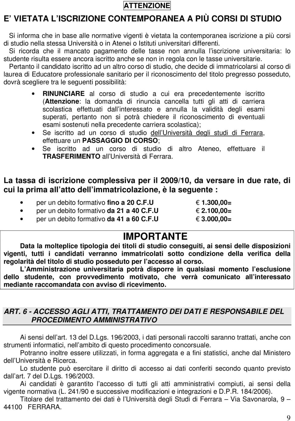 Si ricorda che il mancato pagamento delle tasse non annulla l iscrizione universitaria: lo studente risulta essere ancora iscritto anche se non in regola con le tasse universitarie.