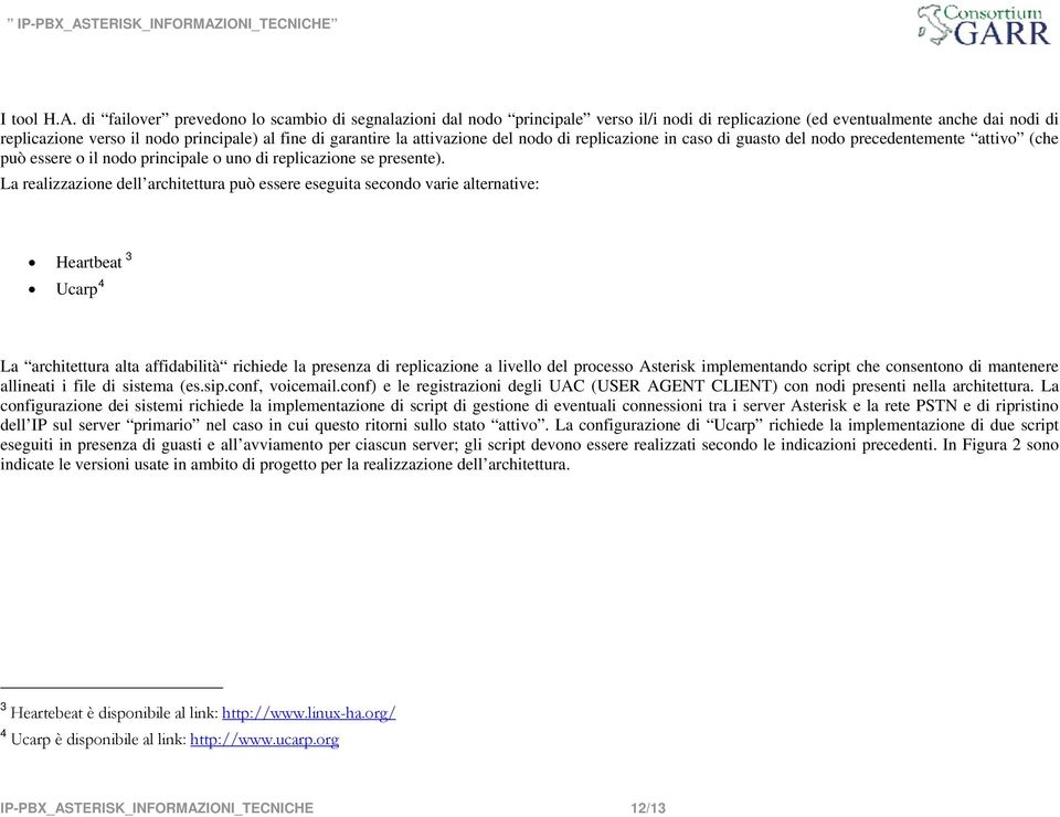 attivazione del nodo di replicazione in caso di guasto del nodo precedentemente attivo (che può essere o il nodo principale o uno di replicazione se presente).