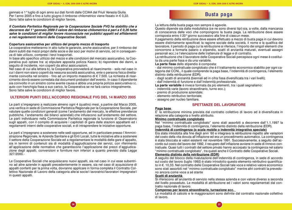 Il Comitato Paritetico Regionale per la Cooperazione Sociale FVG ha stabilito che a decorrere dal 1 gennaio 2009 il valore del rimborso chilometrico è pari a 0,26 fatte salve le condizioni di miglior