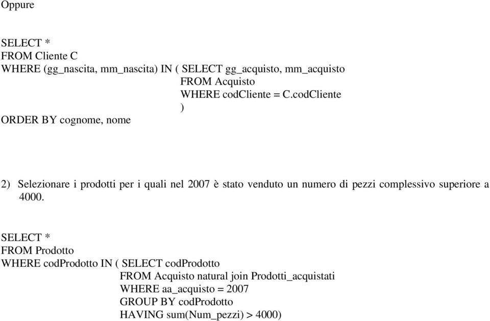 codCliente 2 Selezionare i prodotti per i quali nel 2007 è stato venduto un numero di pezzi complessivo