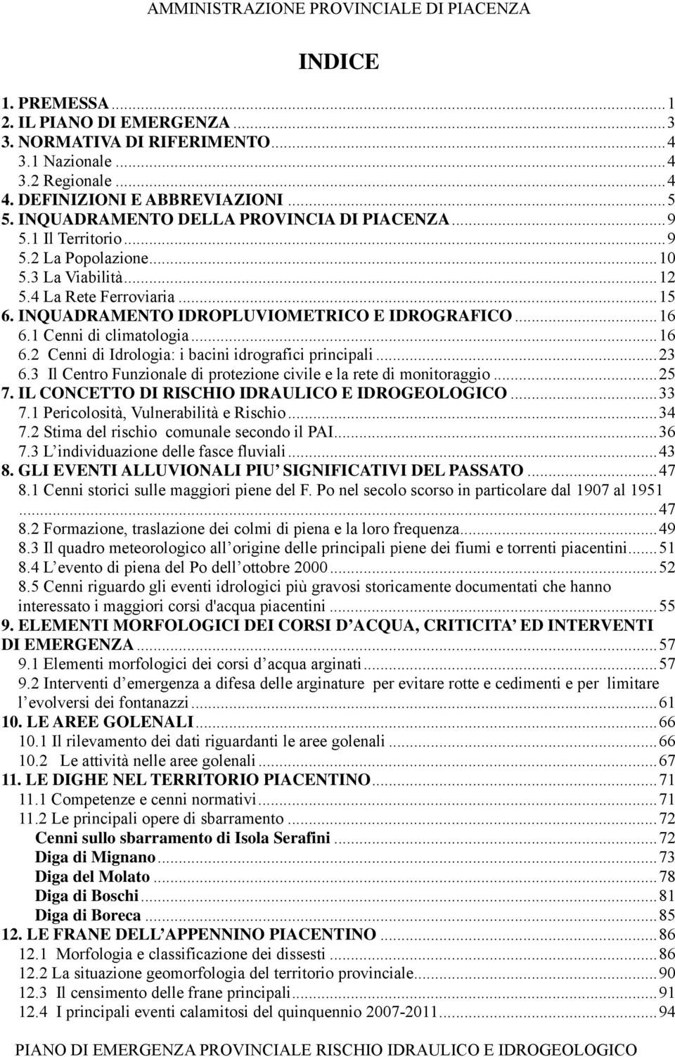 1 Cenni di climatologia...16 6.2 Cenni di Idrologia: i bacini idrografici principali...23 6.3 Il Centro Funzionale di protezione civile e la rete di monitoraggio...25 7.