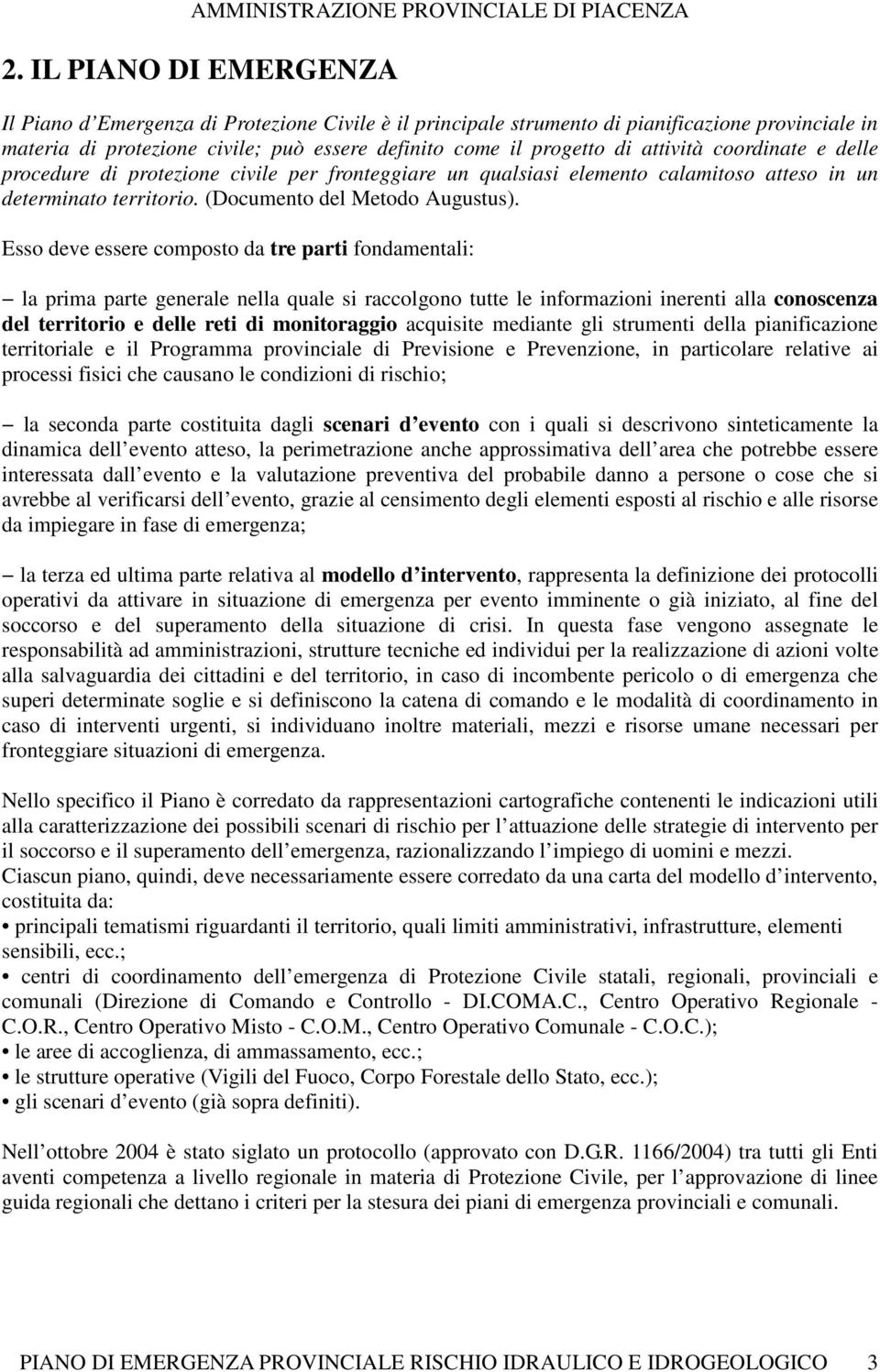 Esso deve essere composto da tre parti fondamentali: la prima parte generale nella quale si raccolgono tutte le informazioni inerenti alla conoscenza del territorio e delle reti di monitoraggio