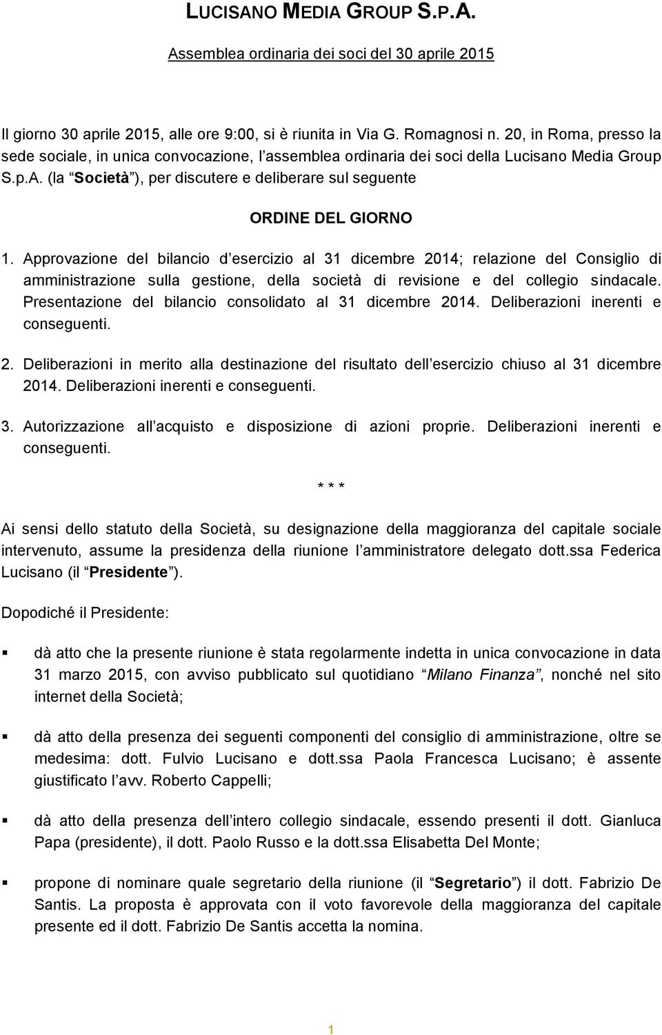 Approvazione del bilancio d esercizio al 31 dicembre 2014; relazione del Consiglio di amministrazione sulla gestione, della società di revisione e del collegio sindacale.