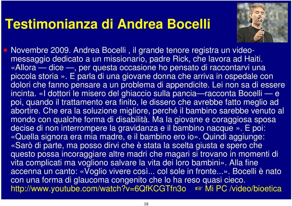 Lei non sa di essere incinta. «I dottori le misero del ghiaccio sulla pancia racconta Bocelli e poi, quando il trattamento era finito, le dissero che avrebbe fatto meglio ad abortire.